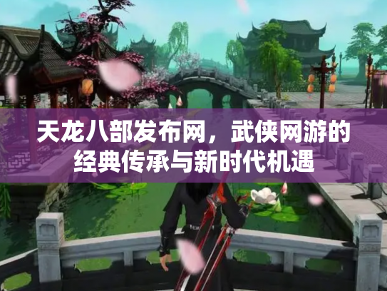 天龙八部发布网，武侠网游的经典传承与新时代机遇