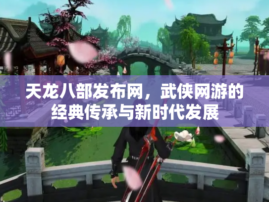 天龙八部发布网，武侠网游的经典传承与新时代发展