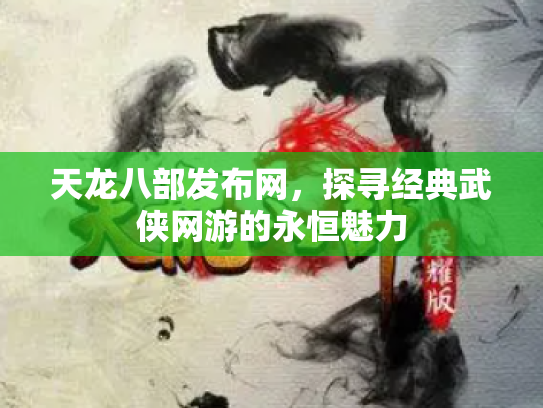 天龙八部发布网，探寻经典武侠网游的永恒魅力