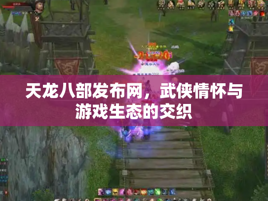 天龙八部发布网，武侠情怀与游戏生态的交织