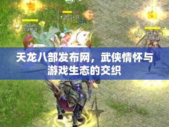 天龙八部发布网，武侠情怀与游戏生态的交织