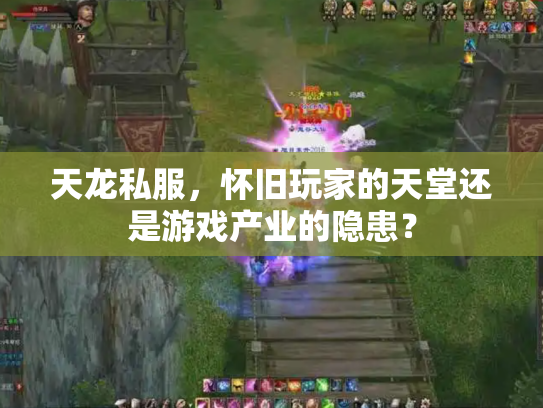 天龙私服，怀旧玩家的天堂还是游戏产业的隐患？