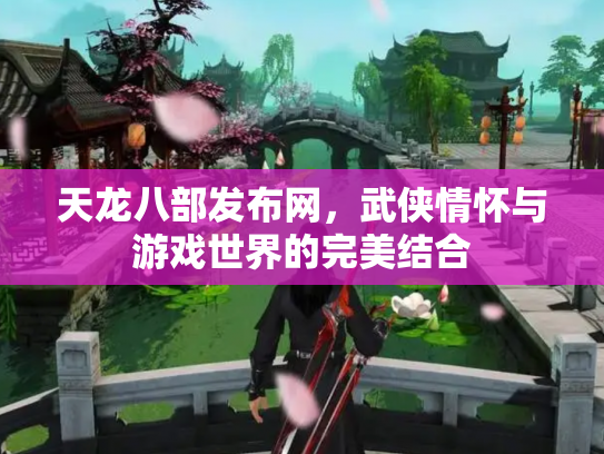 天龙八部发布网，武侠情怀与游戏世界的完美结合
