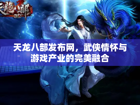 天龙八部发布网，武侠情怀与游戏产业的完美融合