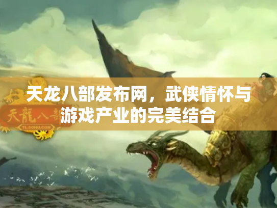 天龙八部发布网，武侠情怀与游戏产业的完美结合