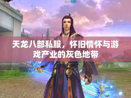 天龙八部私服，怀旧情怀与游戏产业的灰色地带