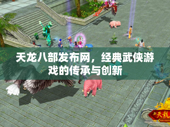 天龙八部发布网，经典武侠游戏的传承与创新