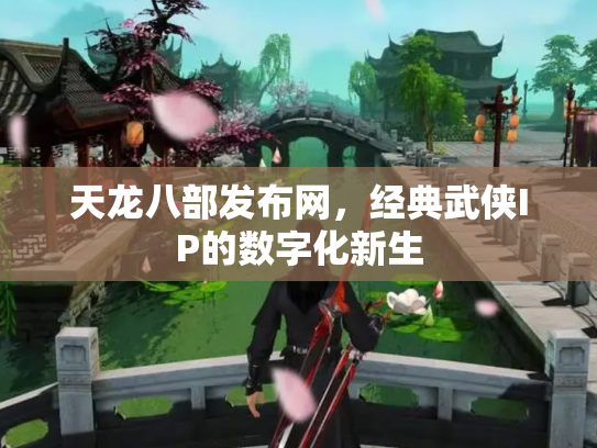 天龙八部发布网，经典武侠IP的数字化新生