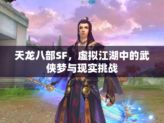 天龙八部SF，虚拟江湖中的武侠梦与现实挑战