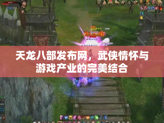 天龙八部发布网，武侠情怀与游戏产业的完美结合
