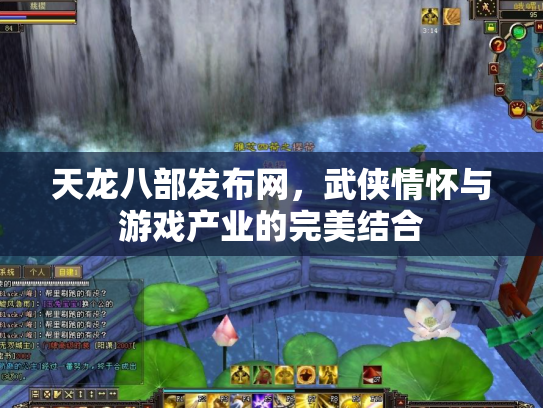 天龙八部发布网，武侠情怀与游戏产业的完美结合