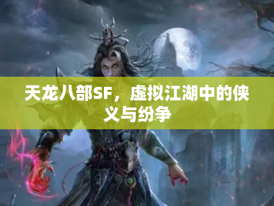 天龙八部SF，虚拟江湖中的侠义与纷争