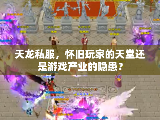 天龙私服，怀旧玩家的天堂还是游戏产业的隐患？