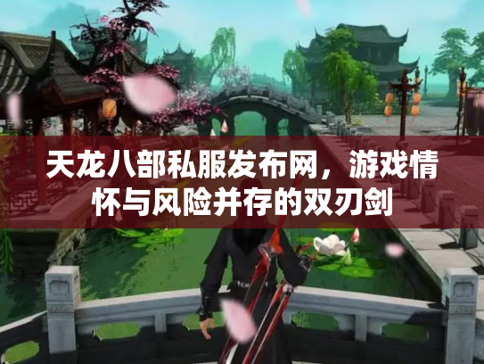 天龙八部私服发布网，游戏情怀与风险并存的双刃剑
