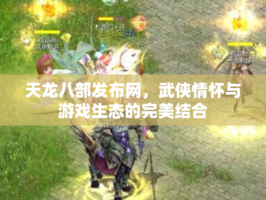 天龙八部发布网，武侠情怀与游戏生态的完美结合
