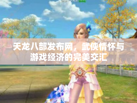 天龙八部发布网，武侠情怀与游戏经济的完美交汇