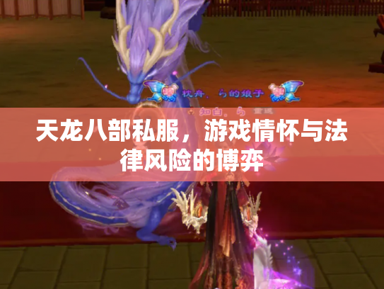 天龙八部私服，游戏情怀与法律风险的博弈
