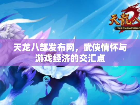 天龙八部发布网，武侠情怀与游戏经济的交汇点