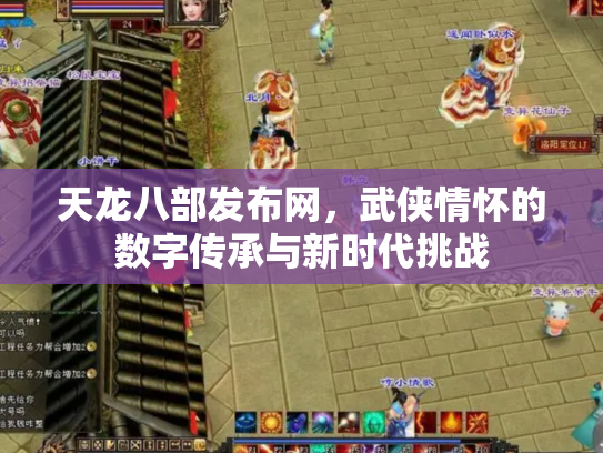 天龙八部发布网，武侠情怀的数字传承与新时代挑战