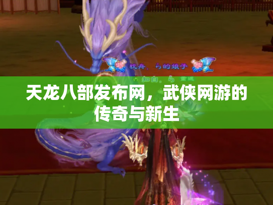 天龙八部发布网，武侠网游的传奇与新生