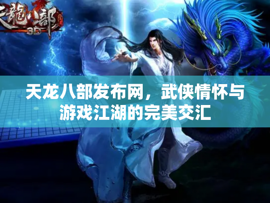 天龙八部发布网，武侠情怀与游戏江湖的完美交汇