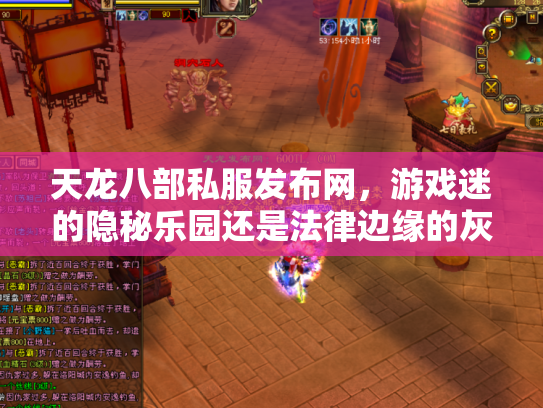 天龙八部私服发布网，游戏迷的隐秘乐园还是法律边缘的灰色地带？