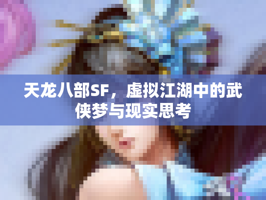 天龙八部SF，虚拟江湖中的武侠梦与现实思考