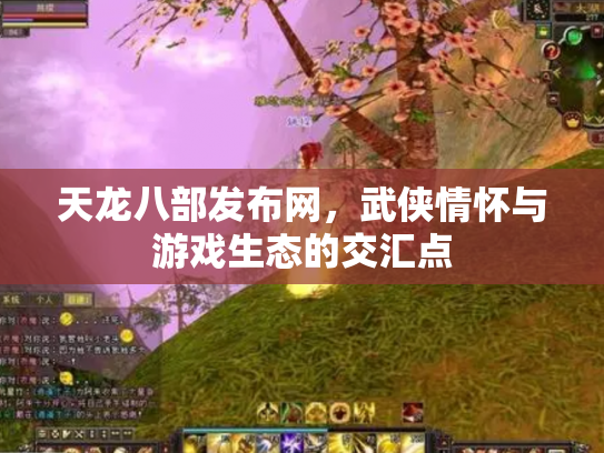 天龙八部发布网，武侠情怀与游戏生态的交汇点