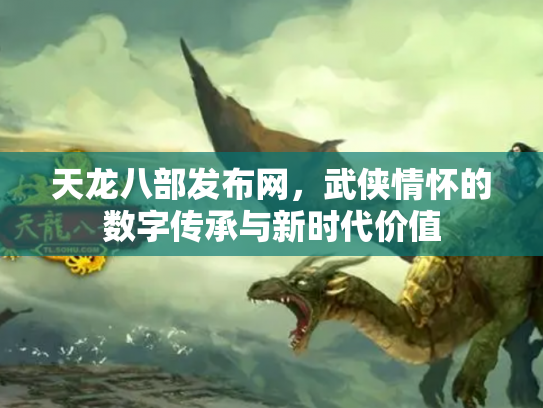天龙八部发布网，武侠情怀的数字传承与新时代价值