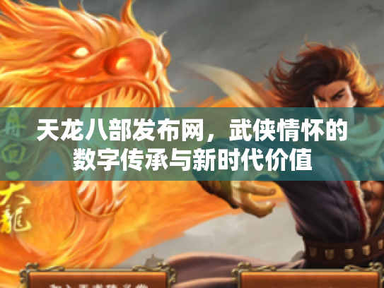 天龙八部发布网，武侠情怀的数字传承与新时代价值