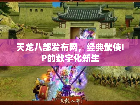 天龙八部发布网，经典武侠IP的数字化新生