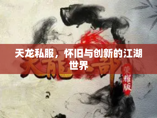 天龙私服，怀旧与创新的江湖世界
