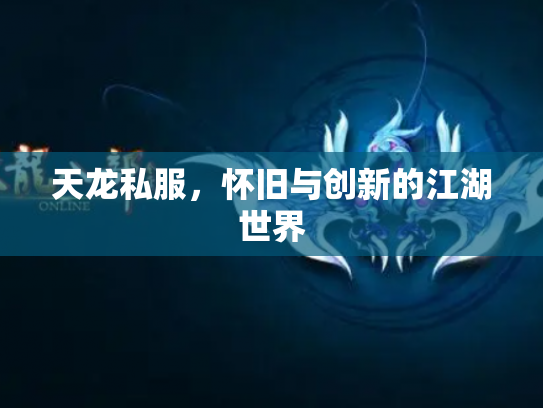 天龙私服，怀旧与创新的江湖世界