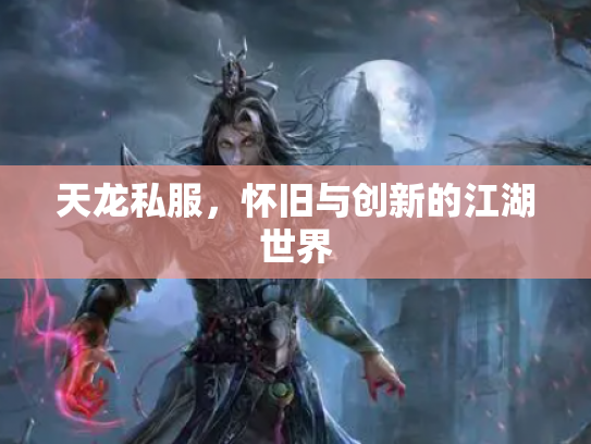 天龙私服，怀旧与创新的江湖世界