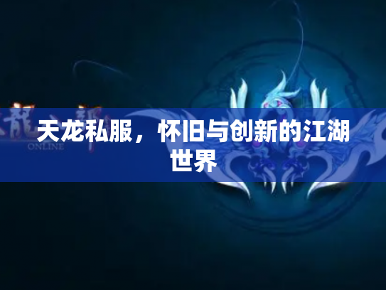 天龙私服，怀旧与创新的江湖世界