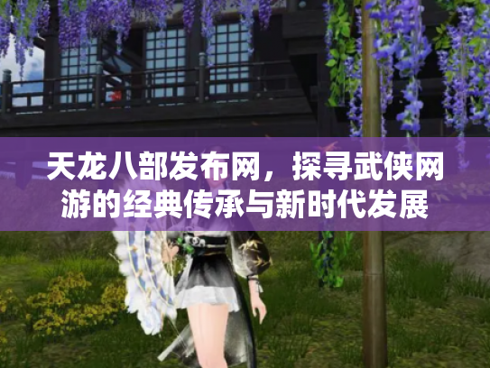 天龙八部发布网，探寻武侠网游的经典传承与新时代发展