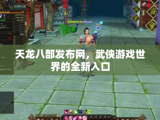 天龙八部发布网，武侠游戏世界的全新入口
