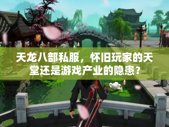 天龙八部私服，怀旧玩家的天堂还是游戏产业的隐患？
