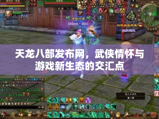 天龙八部发布网，武侠情怀与游戏新生态的交汇点