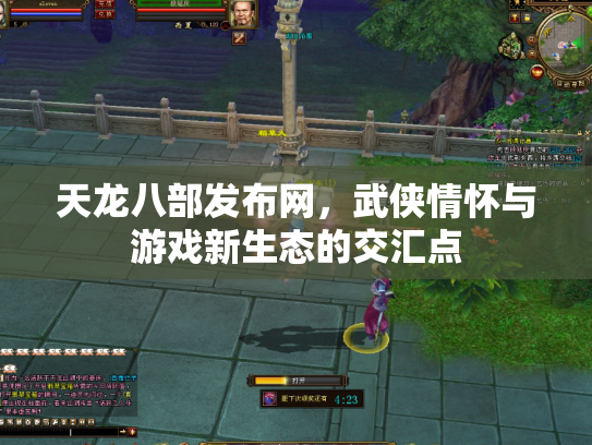 天龙八部发布网，武侠情怀与游戏新生态的交汇点