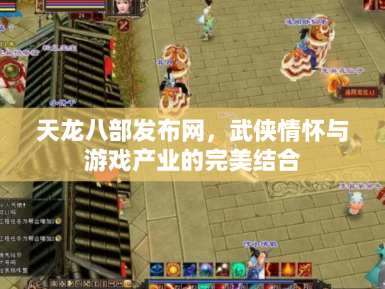 天龙八部发布网，武侠情怀与游戏产业的完美结合