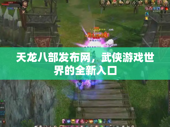 天龙八部发布网，武侠游戏世界的全新入口
