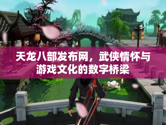 天龙八部发布网，武侠情怀与游戏文化的数字桥梁