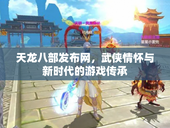 天龙八部发布网，武侠情怀与新时代的游戏传承