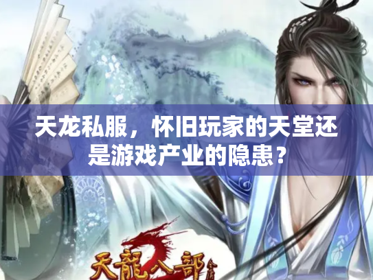 天龙私服，怀旧玩家的天堂还是游戏产业的隐患？