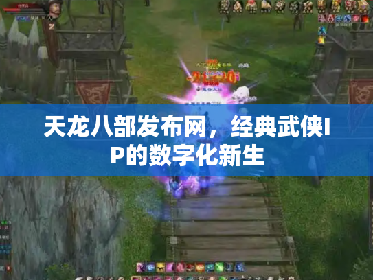 天龙八部发布网，经典武侠IP的数字化新生