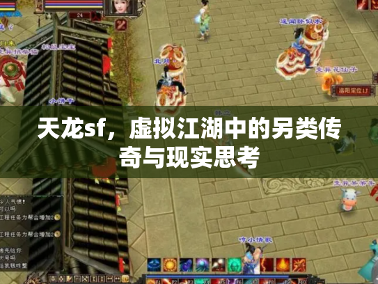 天龙sf，虚拟江湖中的另类传奇与现实思考