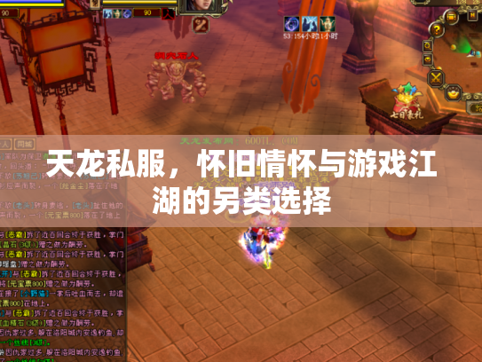 天龙私服，怀旧情怀与游戏江湖的另类选择