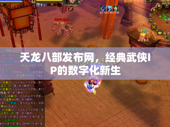 天龙八部发布网，经典武侠IP的数字化新生