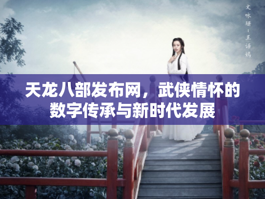天龙八部发布网，武侠情怀的数字传承与新时代发展